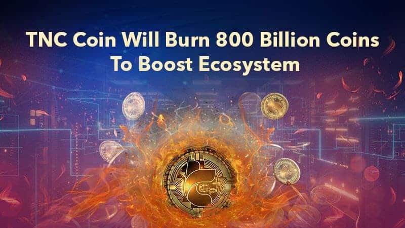 TNC Coin Will Burn 800 Billion Coins To Boost Ecosystem - 1